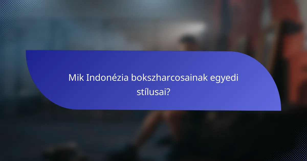 Mik Indonézia bokszharcosainak egyedi stílusai?