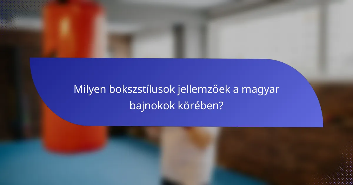 Milyen bokszstílusok jellemzőek a magyar bajnokok körében?