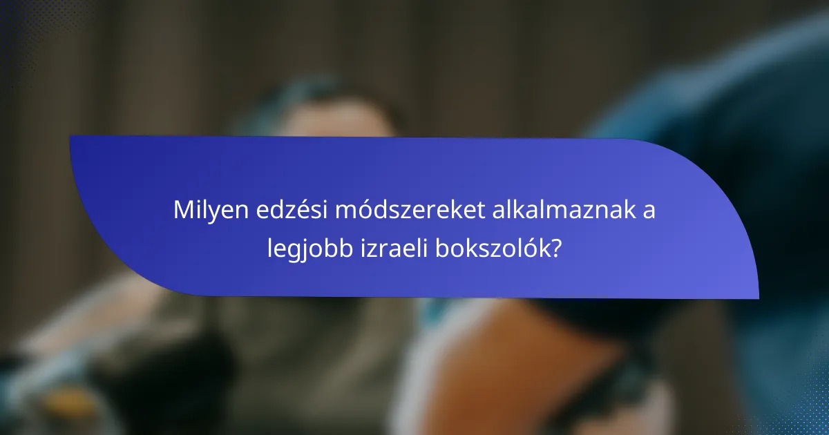 Milyen edzési módszereket alkalmaznak a legjobb izraeli bokszolók?
