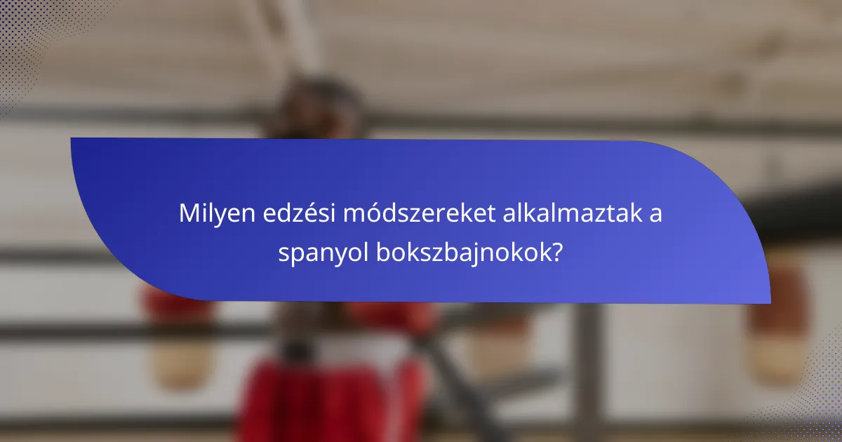 Milyen edzési módszereket alkalmaztak a spanyol bokszbajnokok?