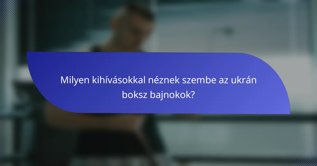 Milyen kihívásokkal néznek szembe az ukrán boksz bajnokok?