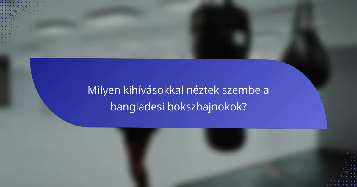 Milyen kihívásokkal néztek szembe a bangladesi bokszbajnokok?